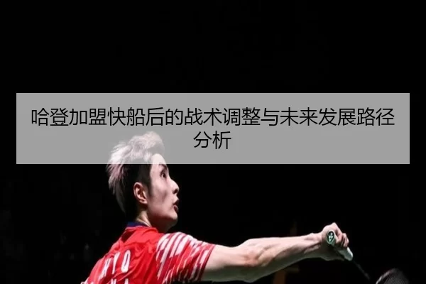 哈登加盟快船后的战术调整与未来发展路径分析